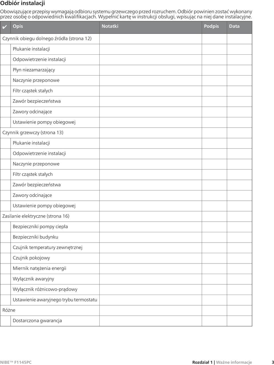 Opis Notatki Podpis Data Czynnik obiegu dolnego źródła (strona 12) Płukanie instalacji Odpowietrzenie instalacji Płyn niezamarzający Naczynie przeponowe Filtr cząstek stałych Zawór bezpieczeństwa
