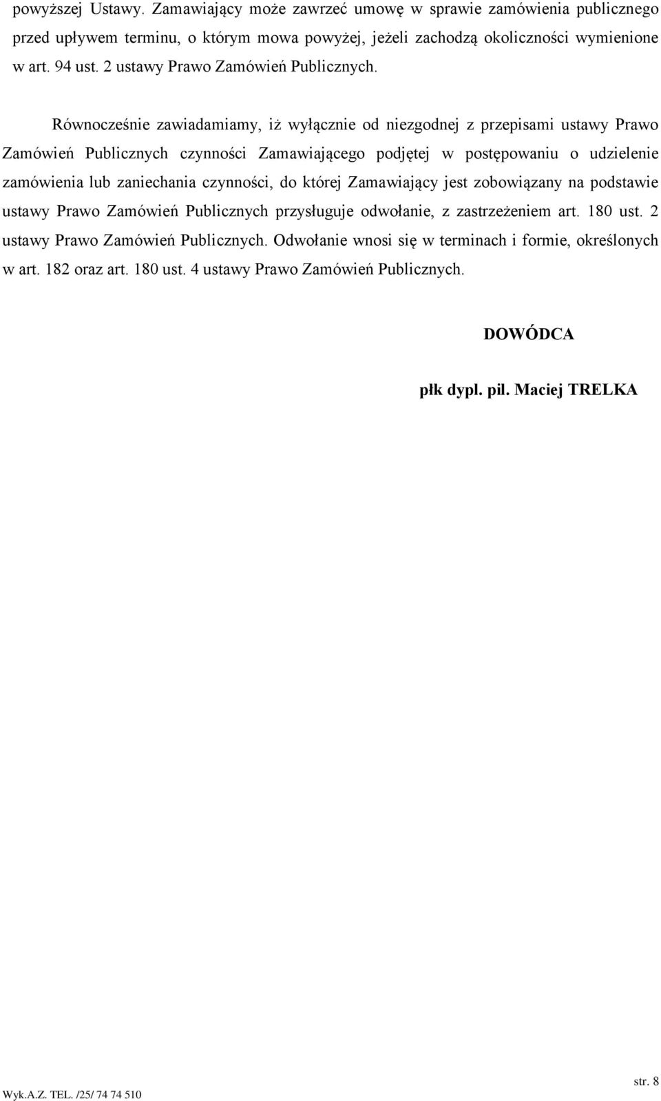 Równocześnie zawiadamiamy, iż wyłącznie od niezgodnej z przepisami ustawy Prawo Zamówień Publicznych czynności Zamawiającego podjętej w postępowaniu o udzielenie zamówienia lub zaniechania