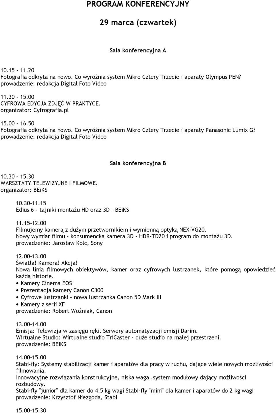 30 WARSZTATY TELEWIZYJNE I FILMOWE. organizator: BEiKS 10.30-11.15 Edius 6 - tajniki montaŝu HD oraz 3D BEiKS Sala konferencyjna B 11.15-12.