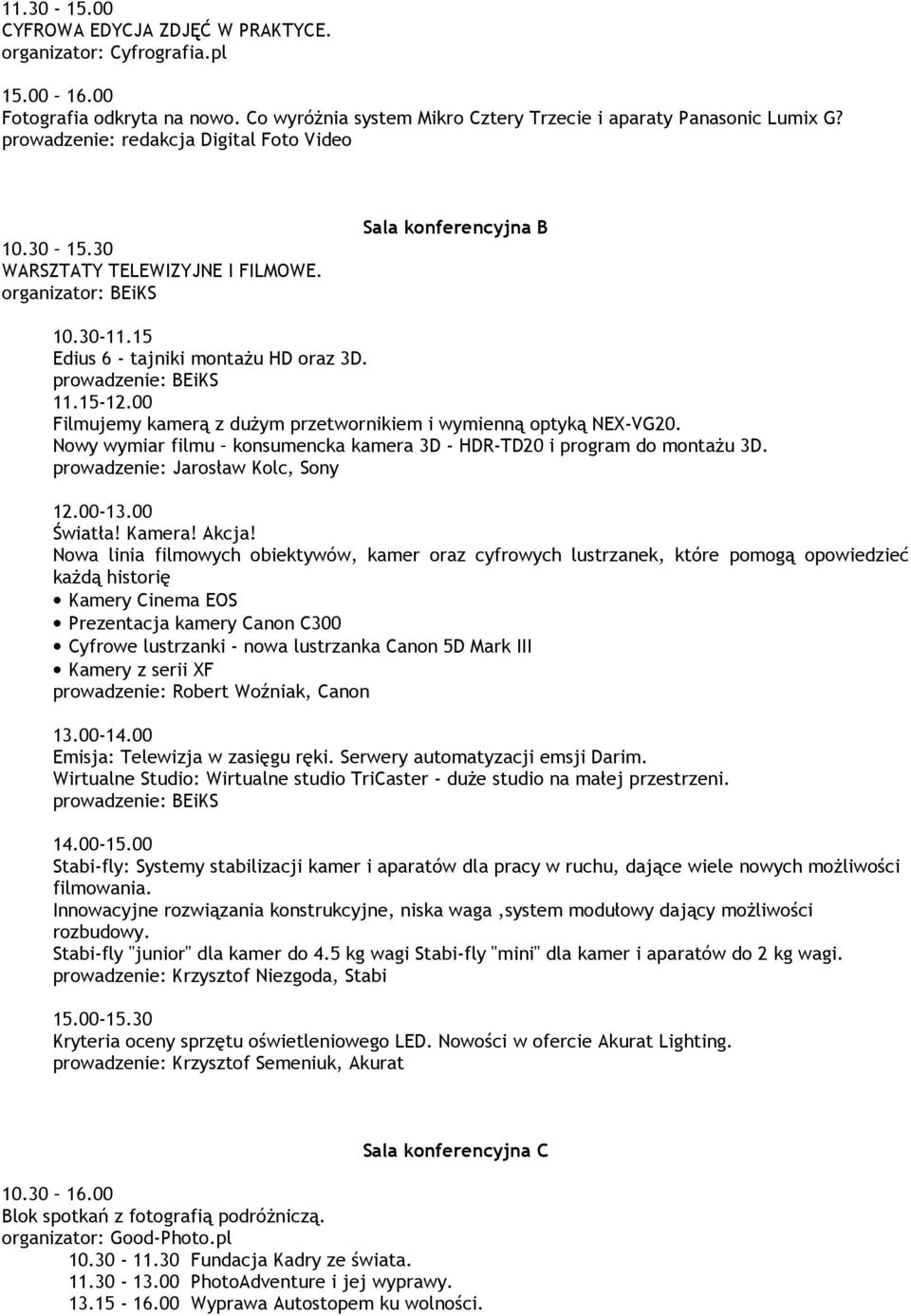 00 Filmujemy kamerą z duŝym przetwornikiem i wymienną optyką NEX-VG20. Nowy wymiar filmu konsumencka kamera 3D - HDR-TD20 i program do montaŝu 3D. prowadzenie: Jarosław Kolc, Sony 12.00-13.00 Światła!