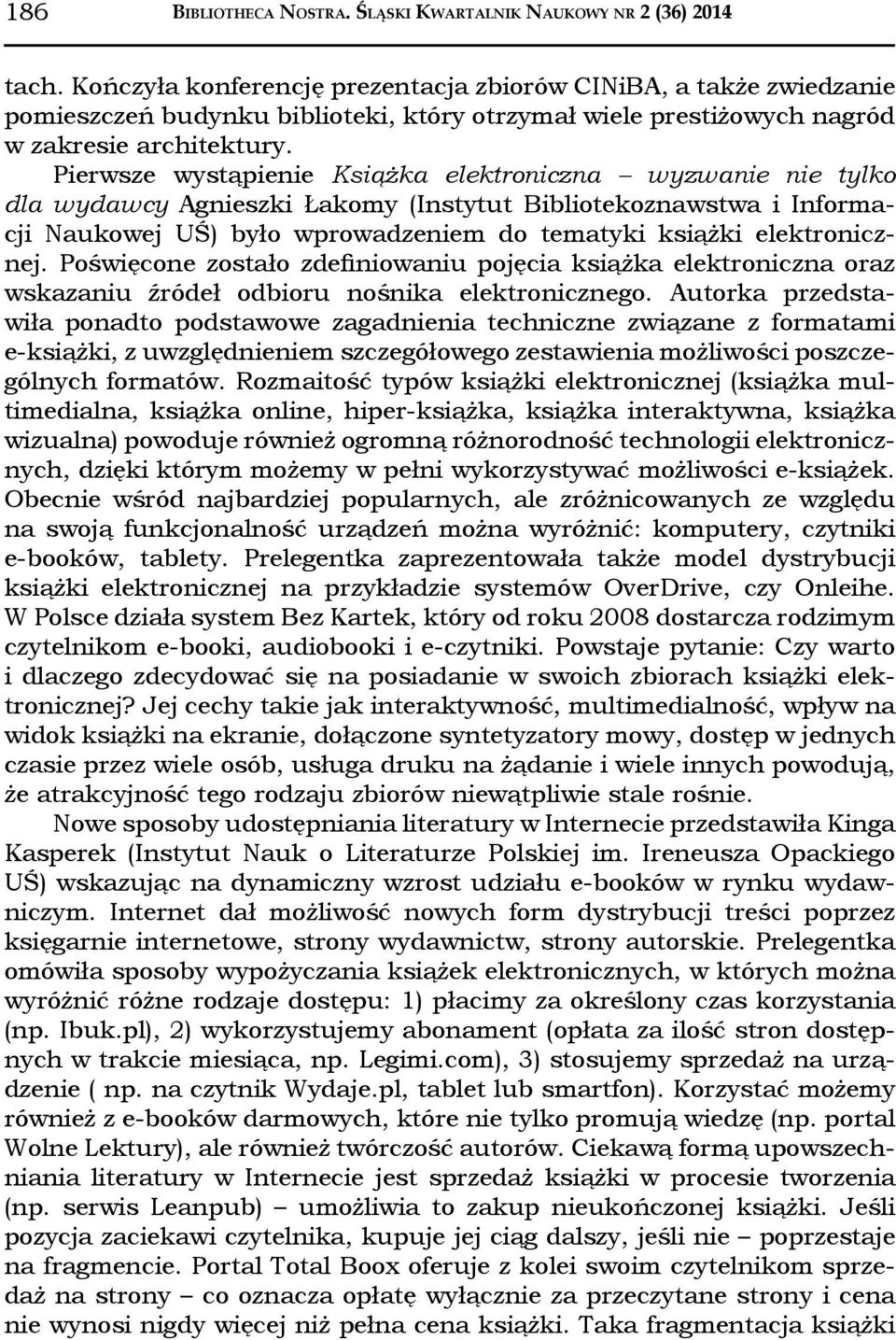 Pierwsze wystąpienie Książka elektroniczna wyzwanie nie tylko dla wydawcy Agnieszki Łakomy (Instytut Bibliotekoznawstwa i Informacji Naukowej UŚ) było wprowadzeniem do tematyki książki elektronicznej.