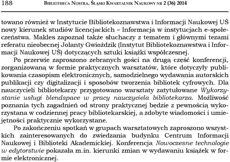 Makles zapoznał także słuchaczy z tematem i głównymi tezami referatu nieobecnej Jolanty Gwioździk (Instytut Bibliotekoznawstwa i Informacji Naukowej UŚ) dotyczących sztuki książki współczesnej.