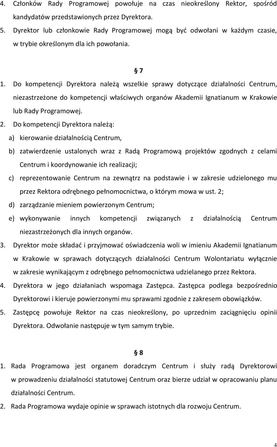 Do kompetencji Dyrektora należą wszelkie sprawy dotyczące działalności Centrum, niezastrzeżone do kompetencji właściwych organów Akademii Ignatianum w Krakowie lub Rady Programowej. 2.