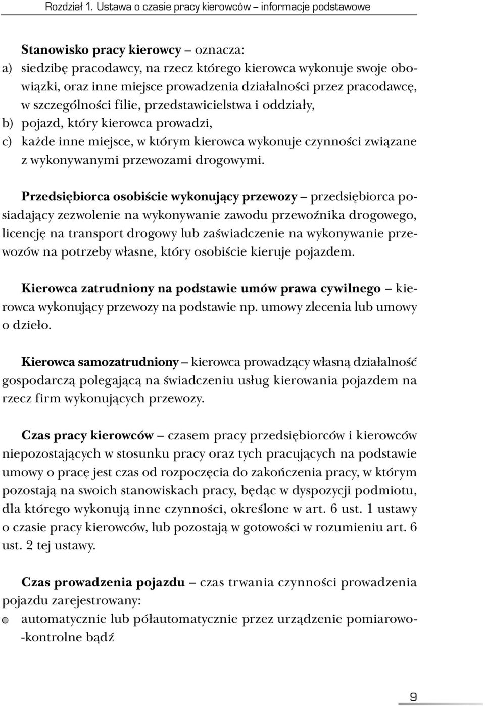 działalności przez pracodawcę, w szczególności filie, przedstawicielstwa i oddziały, b) pojazd, który kierowca prowadzi, c) każde inne miejsce, w którym kierowca wykonuje czynności związane z