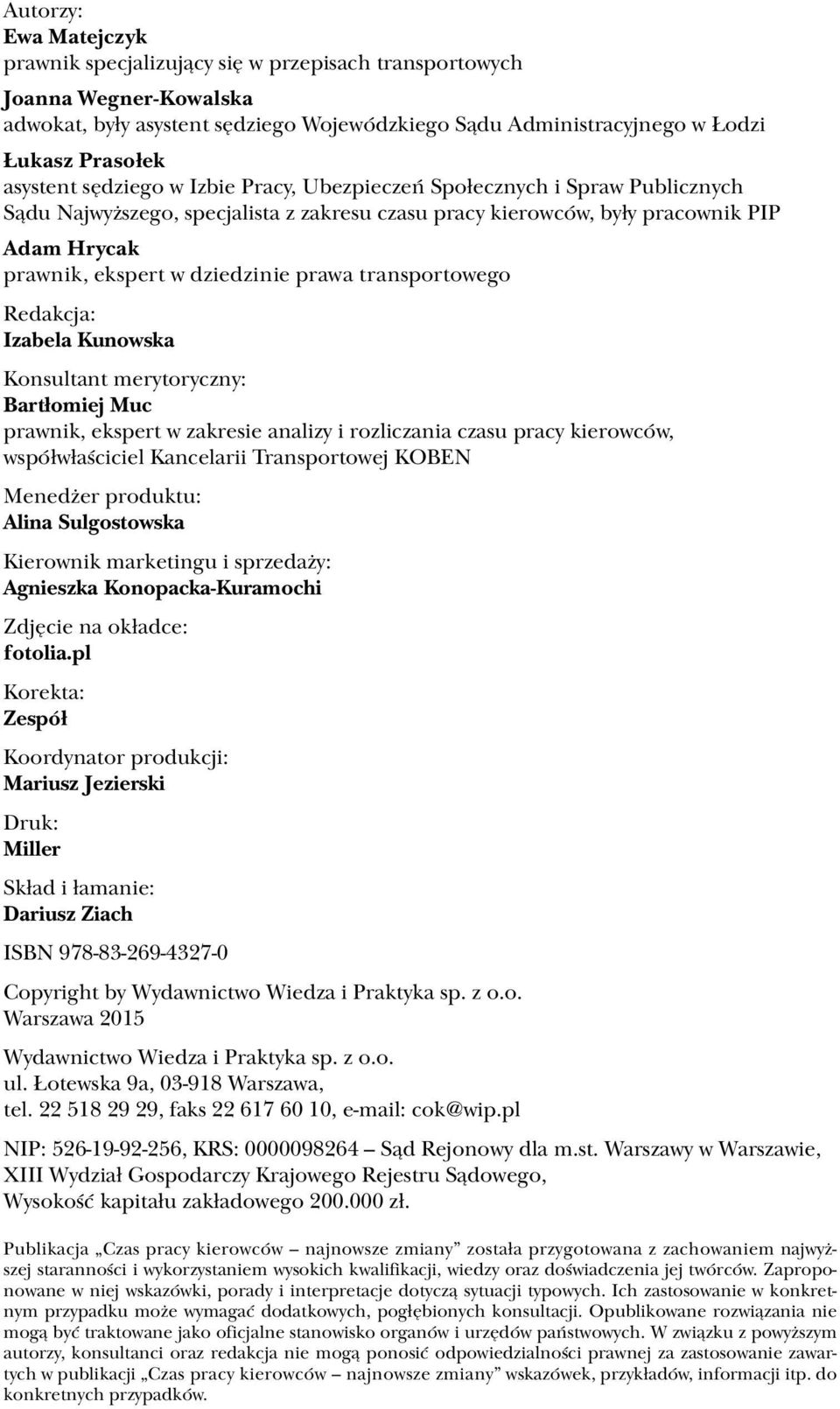 dziedzinie prawa transportowego Redakcja: Izabela Kunowska Konsultant merytoryczny: Bartłomiej Muc prawnik, ekspert w zakresie analizy i rozliczania czasu pracy kierowców, współwłaściciel Kancelarii