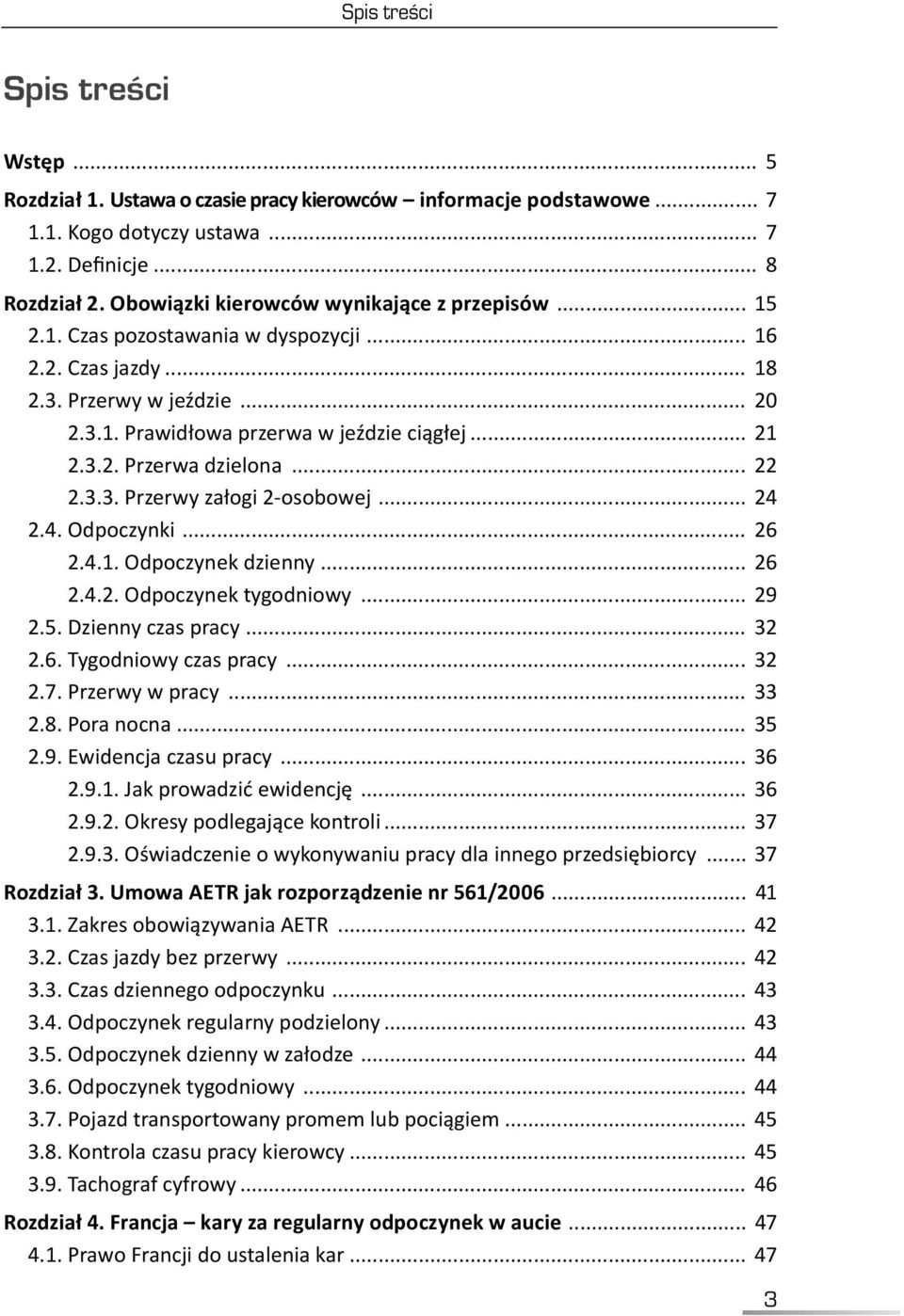.. 22 2.3.3. Przerwy załogi 2-osobowej... 24 2.4. Odpoczynki... 26 2.4.1. Odpoczynek dzienny... 26 2.4.2. Odpoczynek tygodniowy... 29 2.5. Dzienny czas pracy... 32 2.6. Tygodniowy czas pracy... 32 2.7.