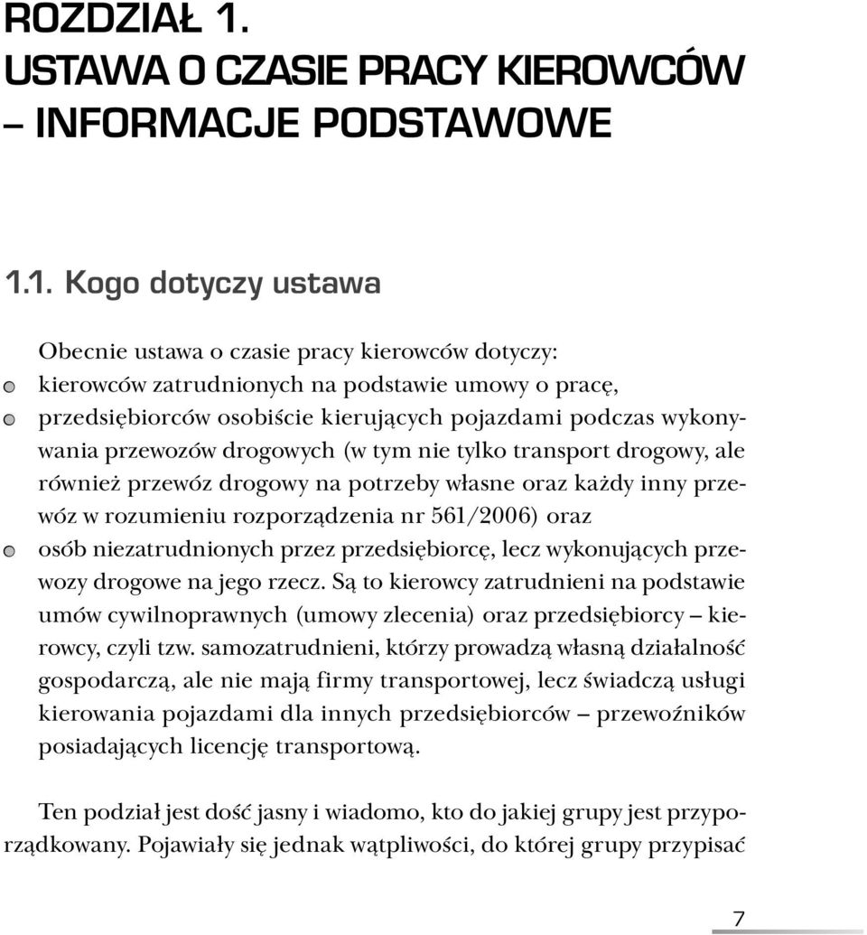 1. Kogo dotyczy ustawa Obecnie ustawa o czasie pracy kierowców dotyczy: kierowców zatrudnionych na podstawie umowy o pracę, przedsiębiorców osobiście kierujących pojazdami podczas wykonywania