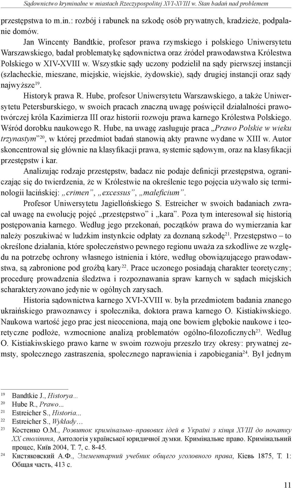 Wszystkie sądy uczony podzielił na sądy pierwszej instancji (szlacheckie, mieszane, miejskie, wiejskie, żydowskie), sądy drugiej instancji oraz sądy najwyższe 19. Historyk prawa R.