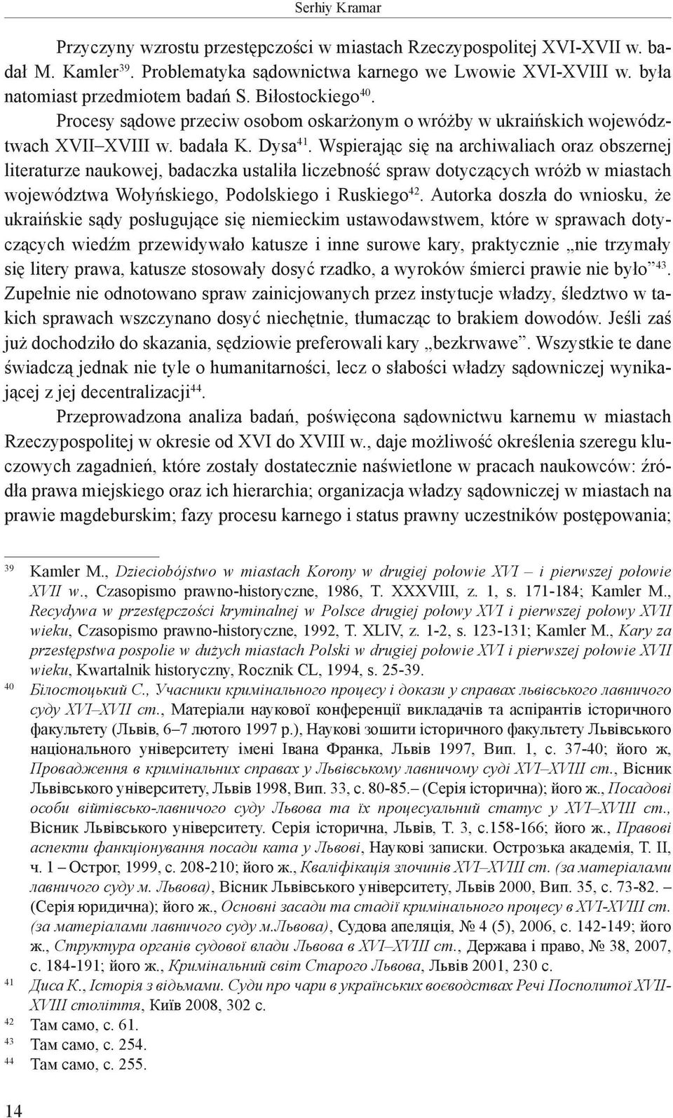 Wspierając się na archiwaliach oraz obszernej literaturze naukowej, badaczka ustaliła liczebność spraw dotyczących wróżb w miastach województwa Wołyńskiego, Podolskiego i Ruskiego 42.