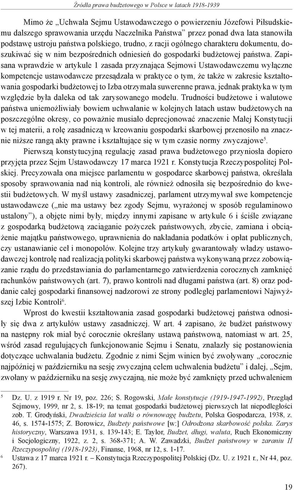 Zapisana wprawdzie w artykule 1 zasada przyznająca Sejmowi Ustawodawczemu wyłączne kompetencje ustawodawcze przesądzała w praktyce o tym, że także w zakresie kształtowania gospodarki budżetowej to