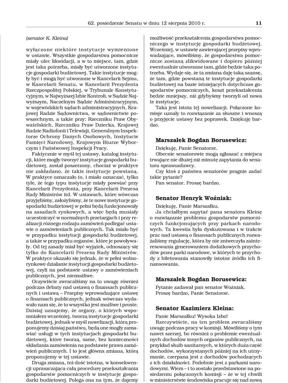 Takie instytucje mog- ³y byæ i mog¹ byæ utworzone w Kancelarii Sejmu, w Kancelarii Senatu, w Kancelarii Prezydenta Rzeczpospolitej Polskiej, w Trybunale Konstytucyjnym, w Najwy szej Izbie Kontroli, w