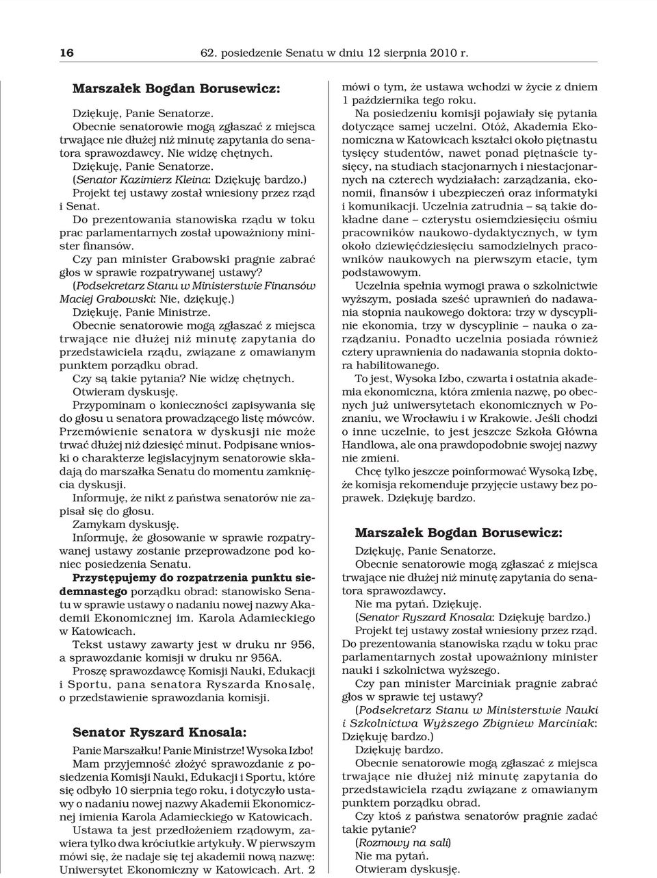 ) Projekt tej ustawy zosta³ wniesiony przez rz¹d i Senat. Do prezentowania stanowiska rz¹du w toku prac parlamentarnych zosta³ upowa niony minister finansów.