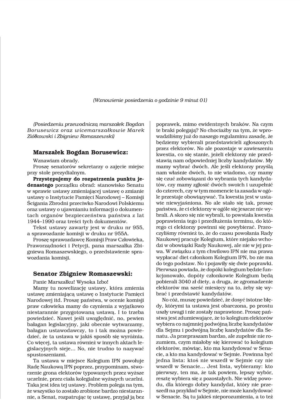 Przystêpujemy do rozpatrzenia punktu jedenastego porz¹dku obrad: stanowisko Senatu w sprawie ustawy zmieniaj¹cej ustawê o zmianie ustawy o Instytucie Pamiêci Narodowej Komisji Œcigania Zbrodni