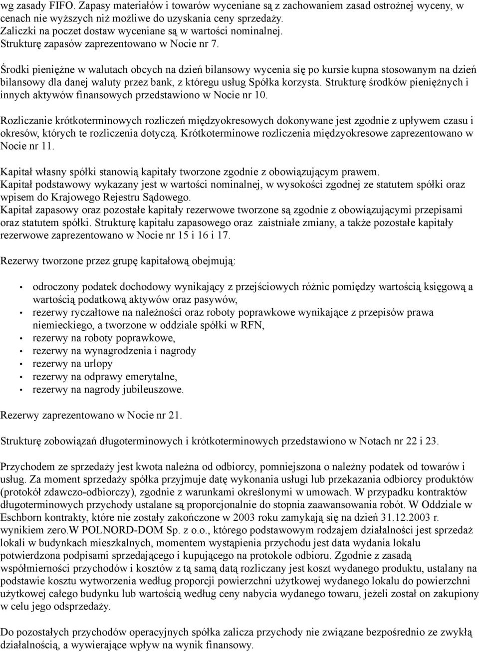 Środki pieniężne w walutach obcych na dzień bilansowy wycenia się po kursie kupna stosowanym na dzień bilansowy dla danej waluty przez bank, z któregu usług Spółka korzysta.