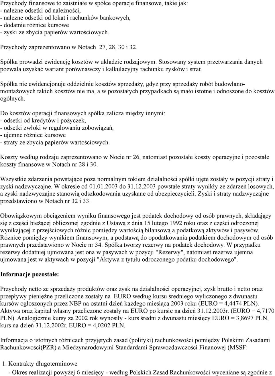 Stosowany system przetwarzania danych pozwala uzyskać wariant porównawczy i kalkulacyjny rachunku zysków i strat.