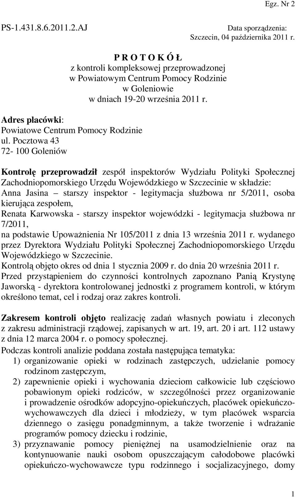 Pocztowa 43 72-100 Goleniów Kontrolę przeprowadził zespół inspektorów Wydziału Polityki Społecznej Zachodniopomorskiego Urzędu Wojewódzkiego w Szczecinie w składzie: Anna Jasina starszy inspektor -