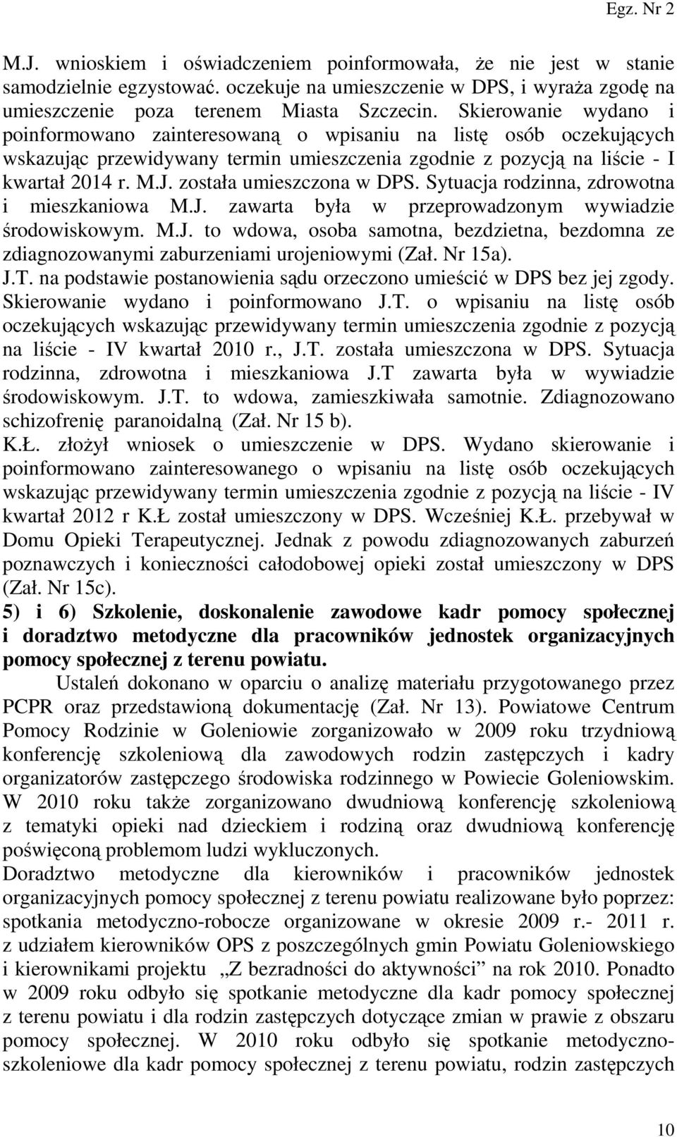 została umieszczona w DPS. Sytuacja rodzinna, zdrowotna i mieszkaniowa M.J. zawarta była w przeprowadzonym wywiadzie środowiskowym. M.J. to wdowa, osoba samotna, bezdzietna, bezdomna ze zdiagnozowanymi zaburzeniami urojeniowymi (Zał.