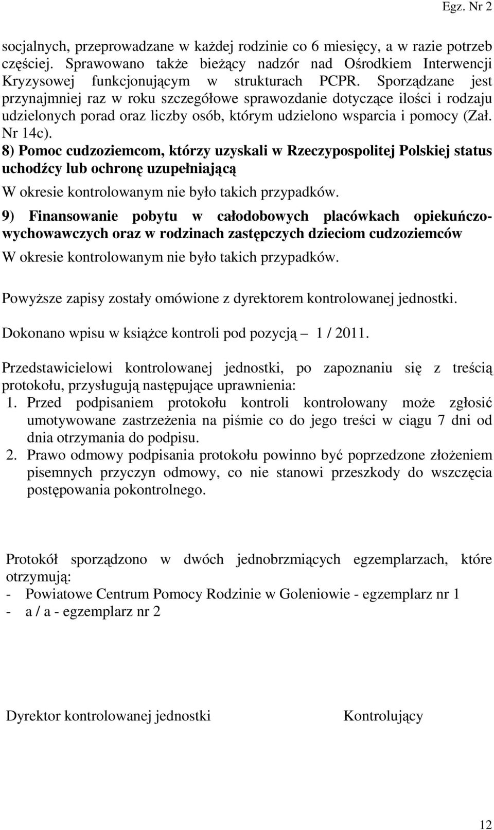 8) Pomoc cudzoziemcom, którzy uzyskali w Rzeczypospolitej Polskiej status uchodźcy lub ochronę uzupełniającą W okresie kontrolowanym nie było takich przypadków.