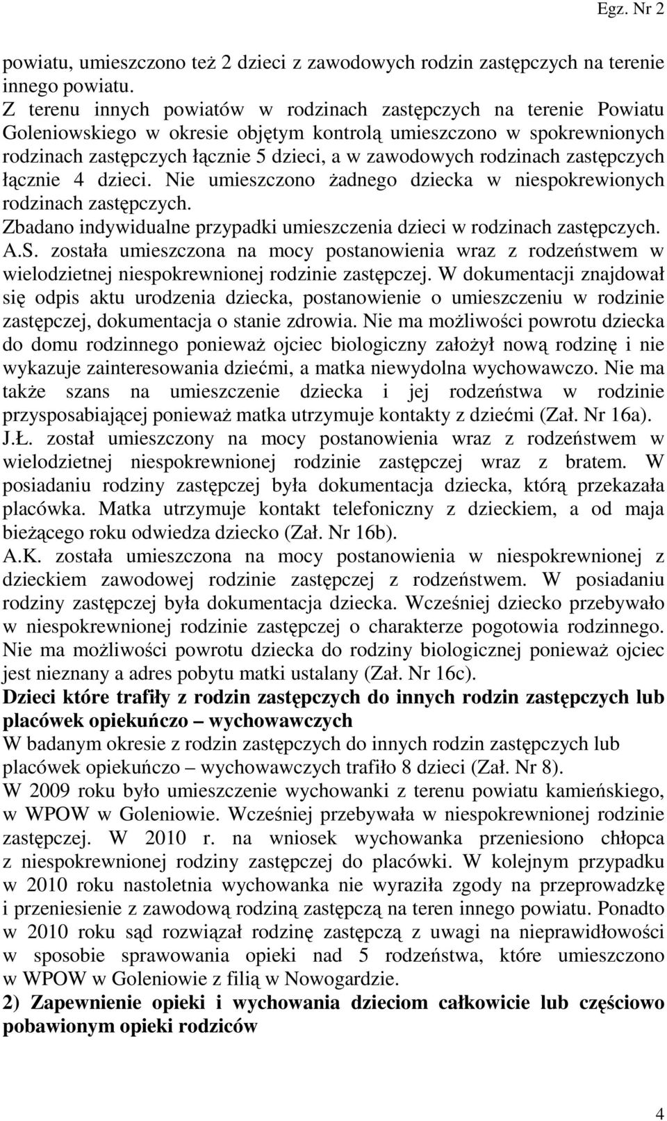 rodzinach zastępczych łącznie 4 dzieci. Nie umieszczono żadnego dziecka w niespokrewionych rodzinach zastępczych. Zbadano indywidualne przypadki umieszczenia dzieci w rodzinach zastępczych. A.S.