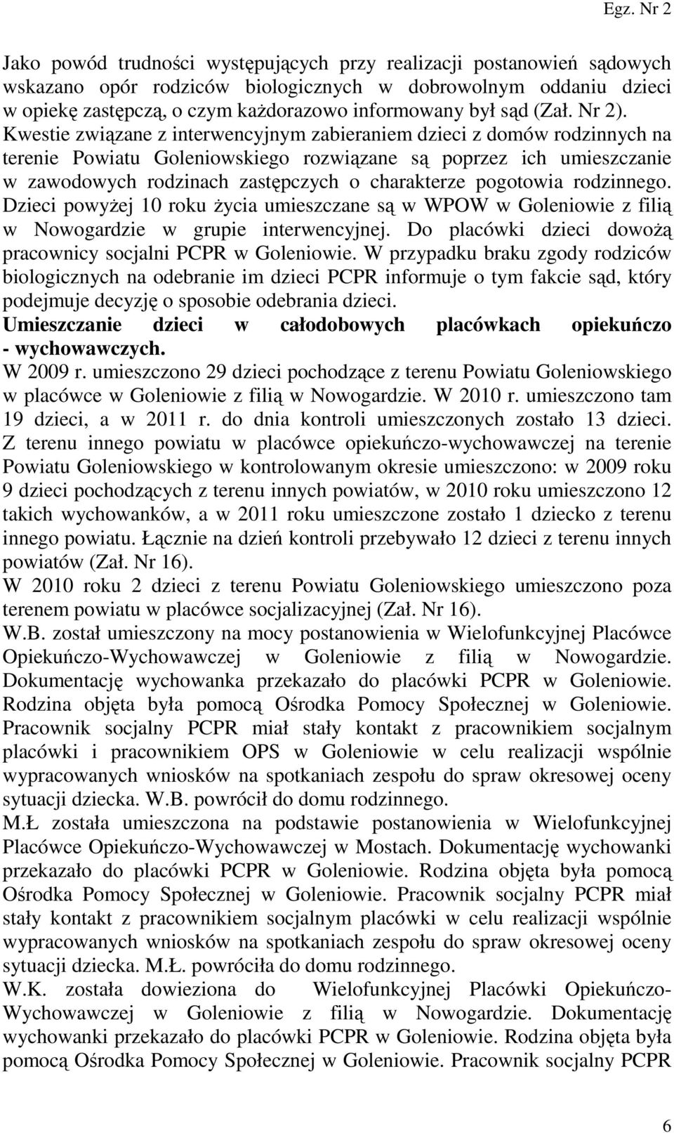 Kwestie związane z interwencyjnym zabieraniem dzieci z domów rodzinnych na terenie Powiatu Goleniowskiego rozwiązane są poprzez ich umieszczanie w zawodowych rodzinach zastępczych o charakterze
