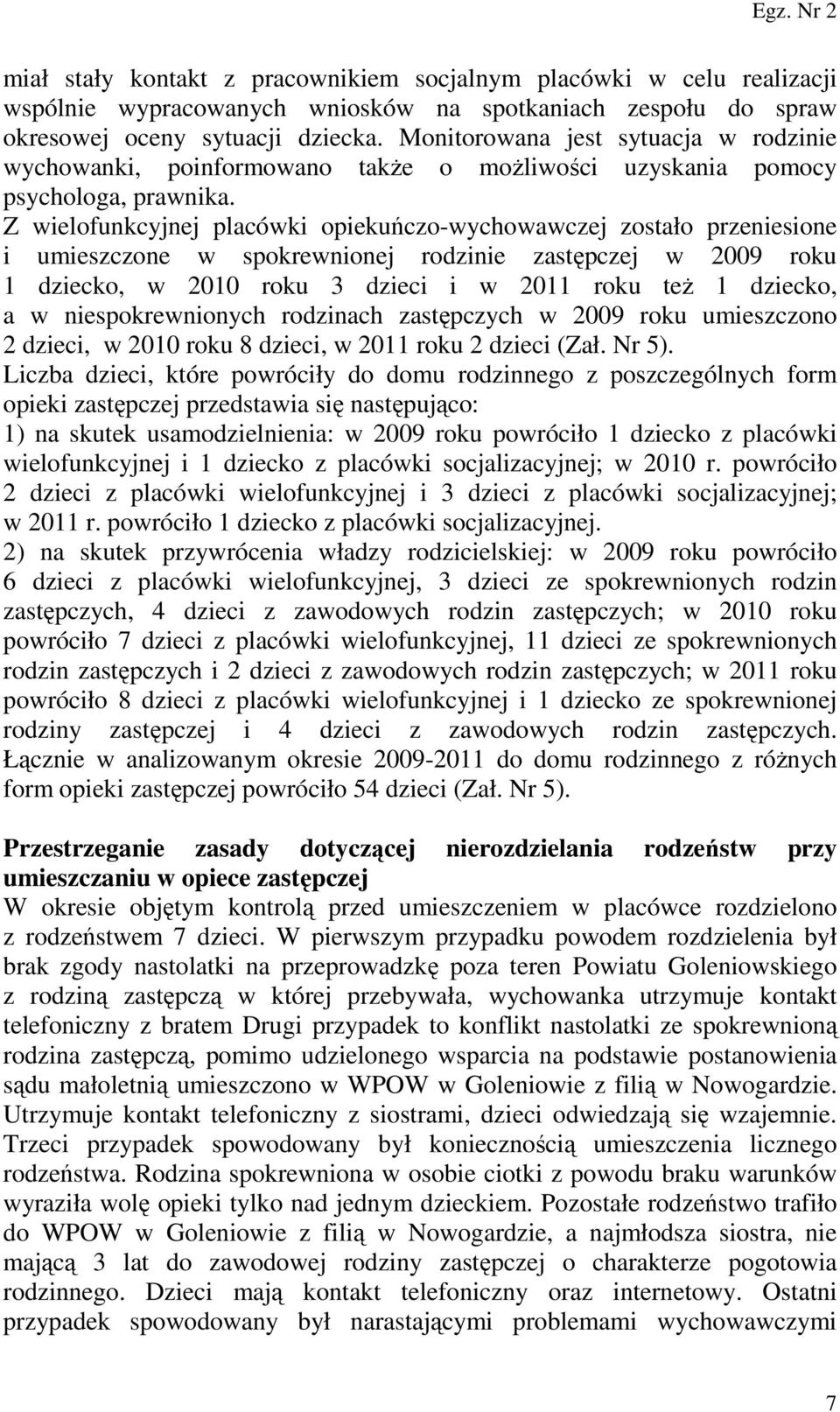 Z wielofunkcyjnej placówki opiekuńczo-wychowawczej zostało przeniesione i umieszczone w spokrewnionej rodzinie zastępczej w 2009 roku 1 dziecko, w 2010 roku 3 dzieci i w 2011 roku też 1 dziecko, a w