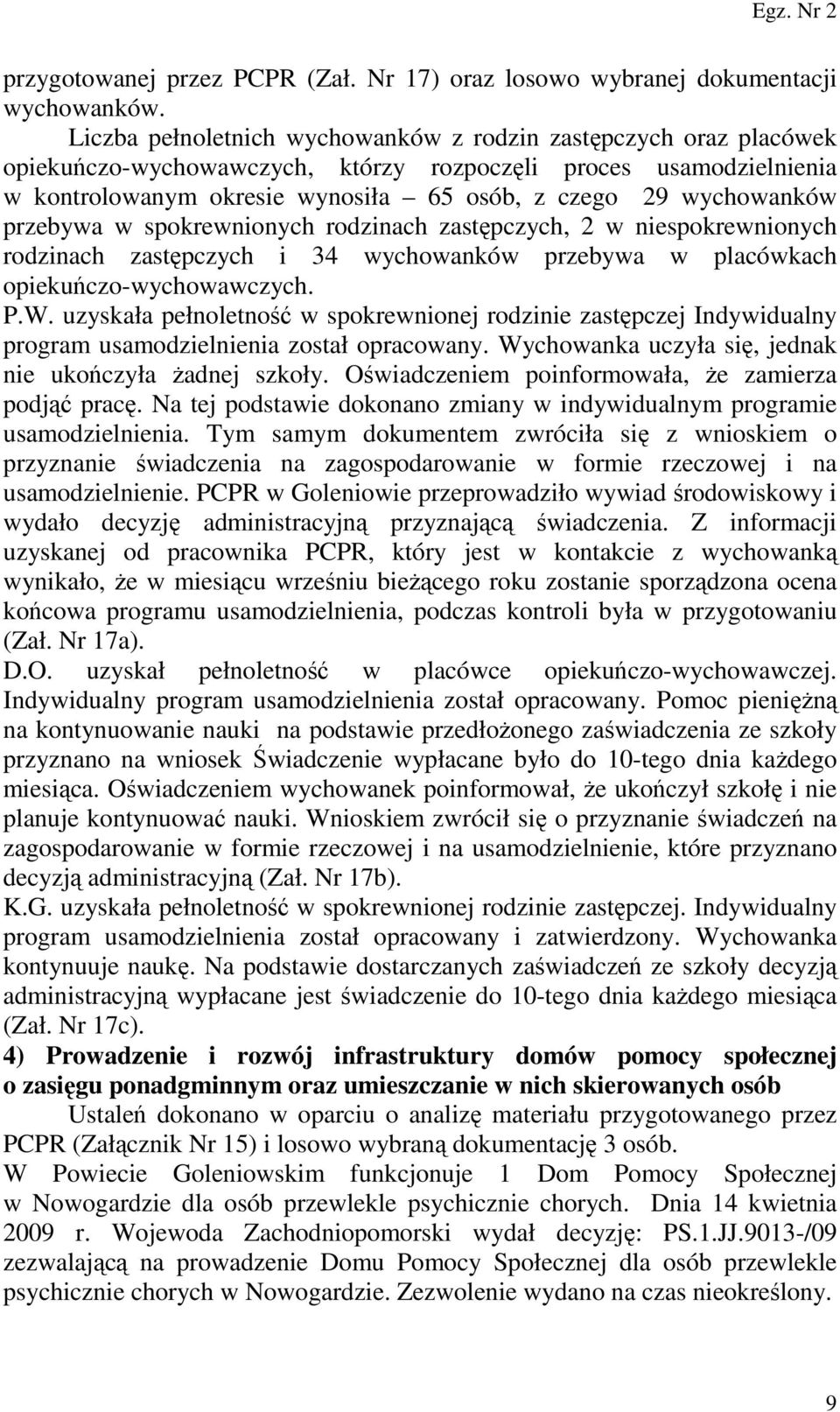 przebywa w spokrewnionych rodzinach zastępczych, 2 w niespokrewnionych rodzinach zastępczych i 34 wychowanków przebywa w placówkach opiekuńczo-wychowawczych. P.W.