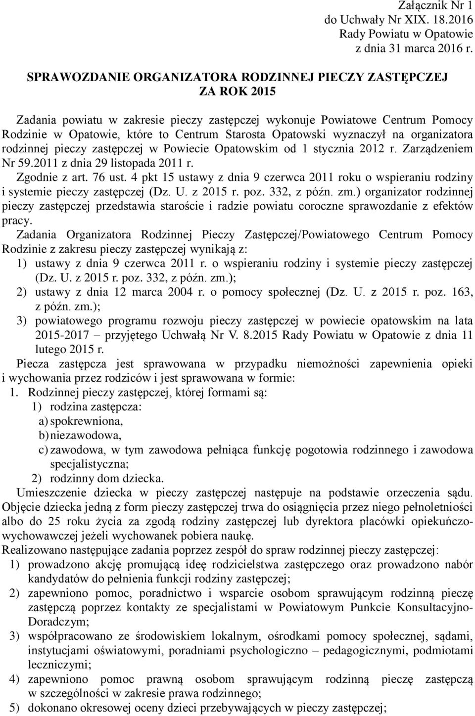 Opatowski wyznaczył na organizatora rodzinnej pieczy zastępczej w Powiecie Opatowskim od 1 stycznia 2012 r. Zarządzeniem Nr 59.2011 z dnia 29 listopada 2011 r. Zgodnie z art. 76 ust.