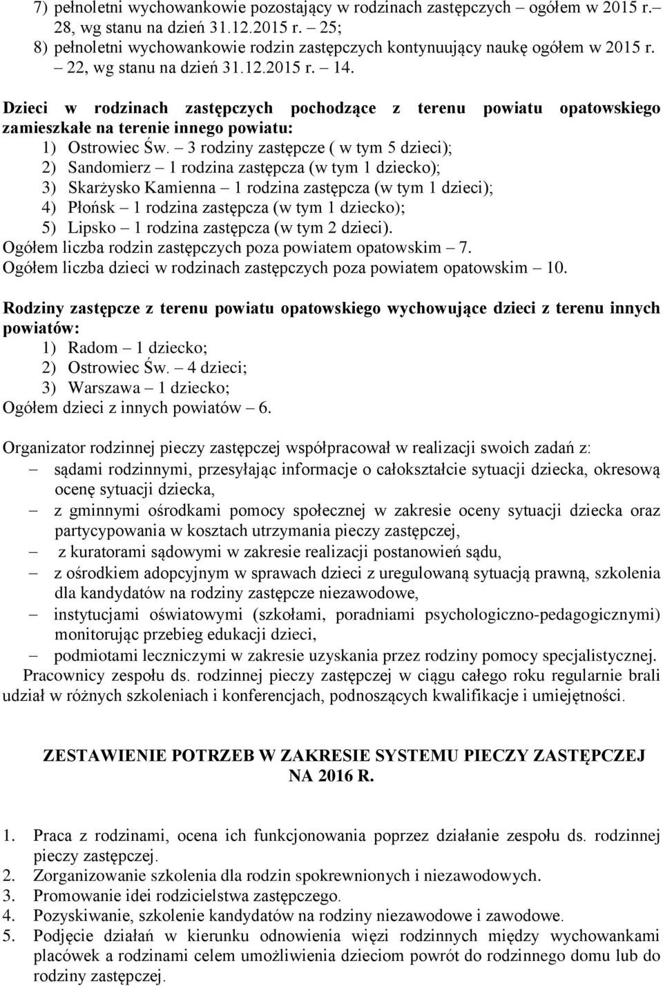 3 rodziny zastępcze ( w tym 5 dzieci); 2) Sandomierz 1 rodzina zastępcza (w tym 1 dziecko); 3) Skarżysko Kamienna 1 rodzina zastępcza (w tym 1 dzieci); 4) Płońsk 1 rodzina zastępcza (w tym 1