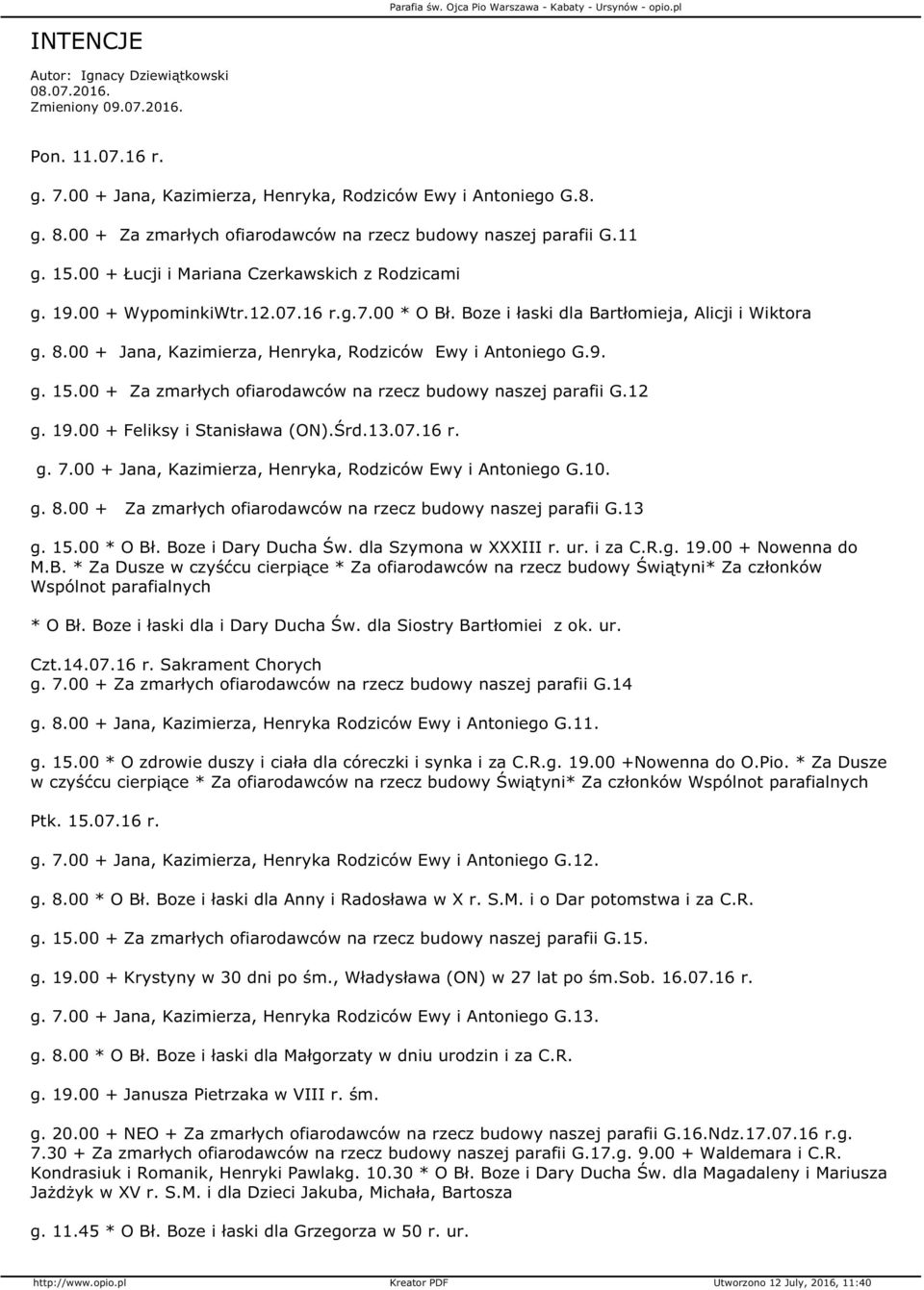 Boze i łaski dla Bartłomieja, Alicji i Wiktora g. 8.00 + Jana, Kazimierza, Henryka, Rodziców Ewy i Antoniego G.9. g. 15.00 + Za zmarłych ofiarodawców na rzecz budowy naszej parafii G.12 g. 19.