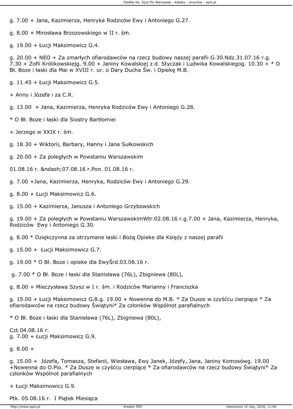 Boze i łaski dla Mai w XVIII r. ur. o Dary Ducha Św. i Opiekę M.B. g. 11.45 + Łucji Maksimowicz G.5. + Anny i Józefa i za C.R. g. 13.00 + Jana, Kazimierza, Henryka Rodziców Ewy i Antoniego G.28.