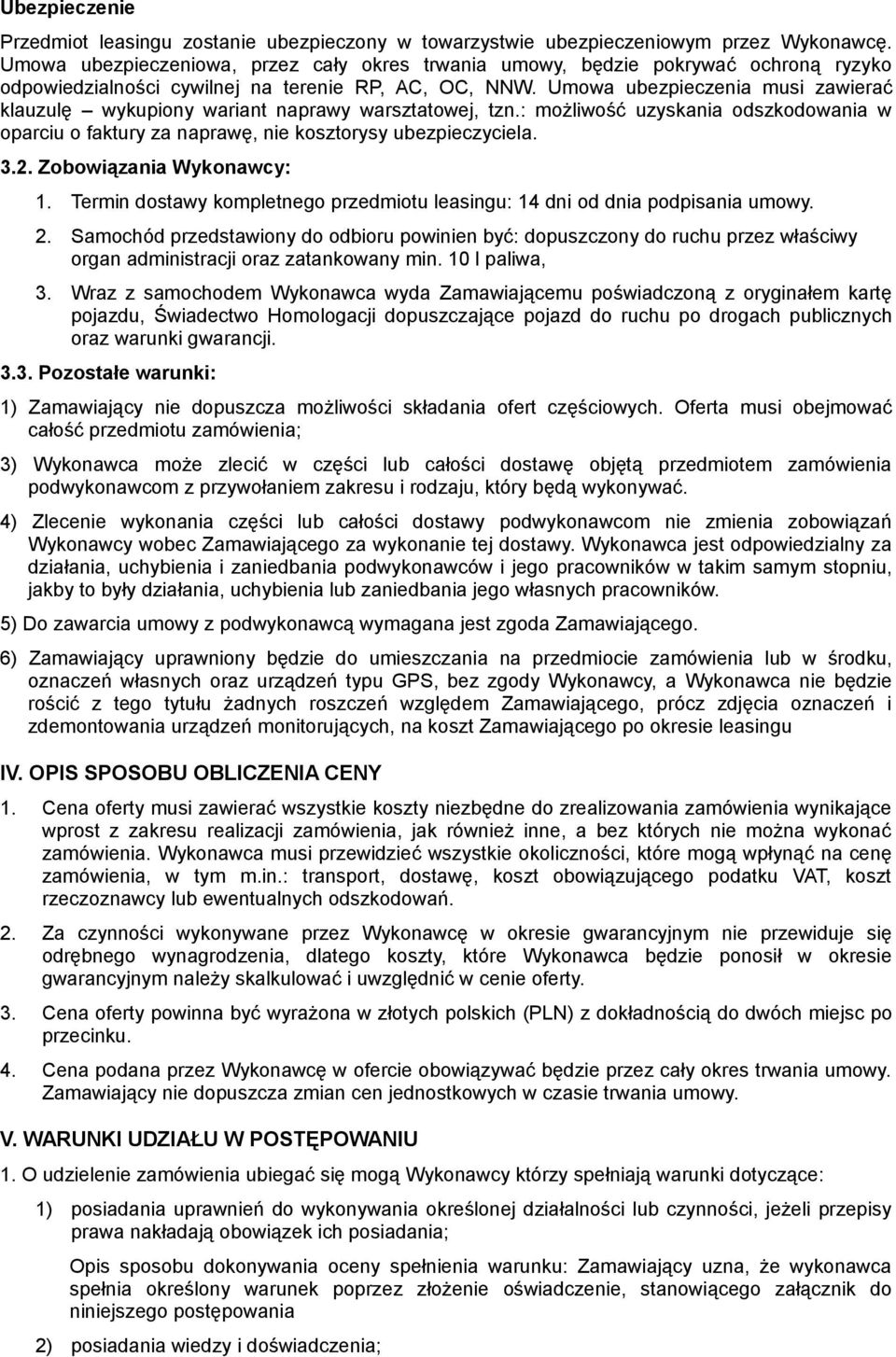 Umowa ubezpieczenia musi zawierać klauzulę wykupiony wariant naprawy warsztatowej, tzn.: możliwość uzyskania odszkodowania w oparciu o faktury za naprawę, nie kosztorysy ubezpieczyciela. 3.2.