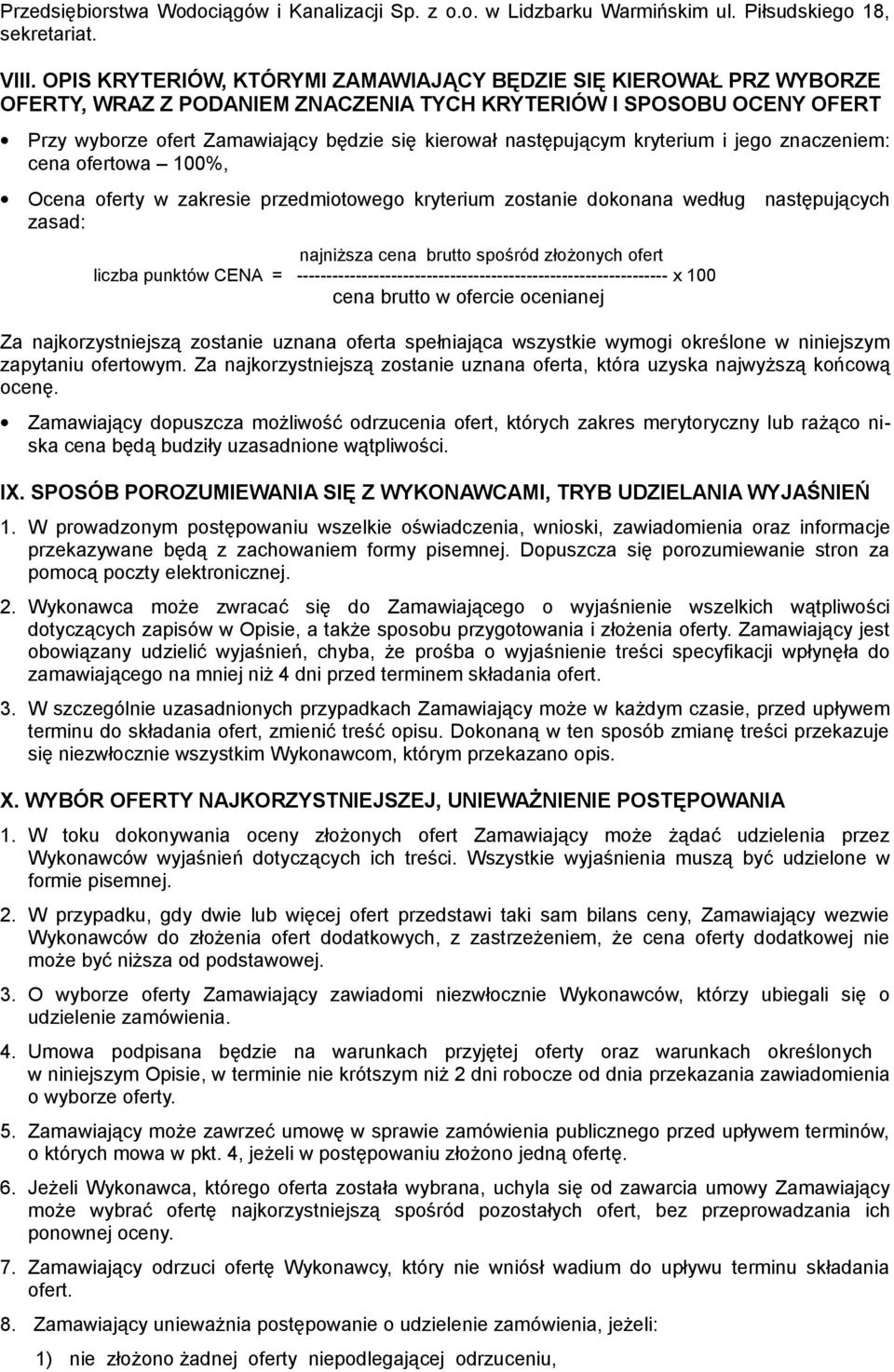 następującym kryterium i jego znaczeniem: cena ofertowa 100%, Ocena oferty w zakresie przedmiotowego kryterium zostanie dokonana według następujących zasad: najniższa cena brutto spośród złożonych