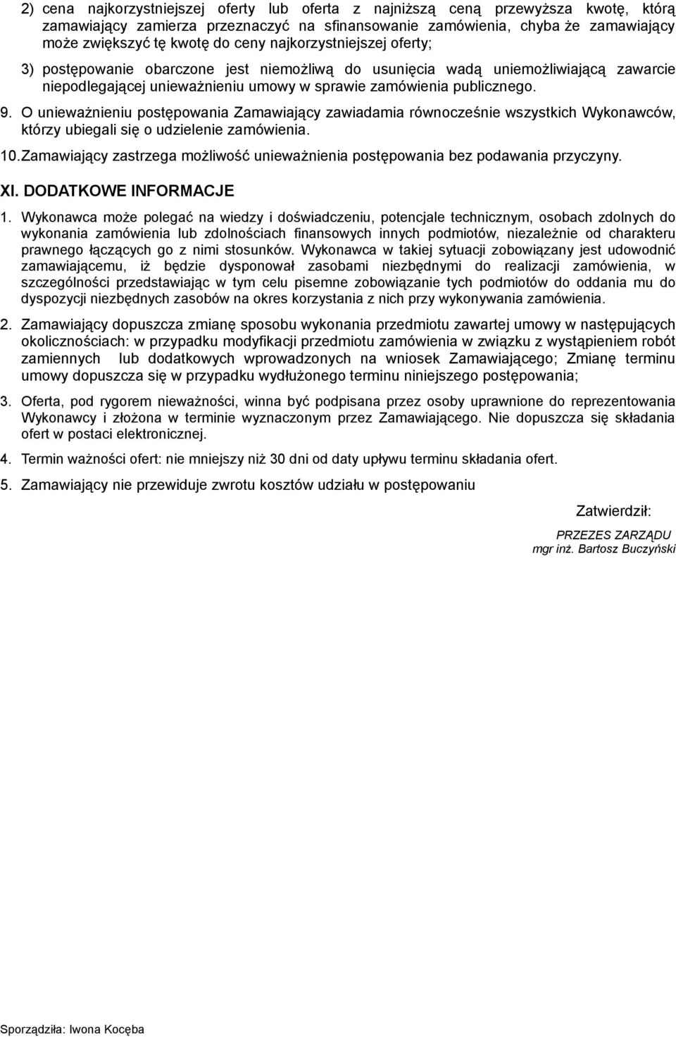 O unieważnieniu postępowania Zamawiający zawiadamia równocześnie wszystkich Wykonawców, którzy ubiegali się o udzielenie zamówienia. 10.