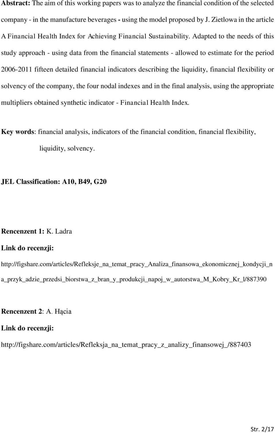 Adapted to the needs of this study approach - using data from the financial statements - allowed to estimate for the period 2006-2011 fifteen detailed financial indicators describing the liquidity,
