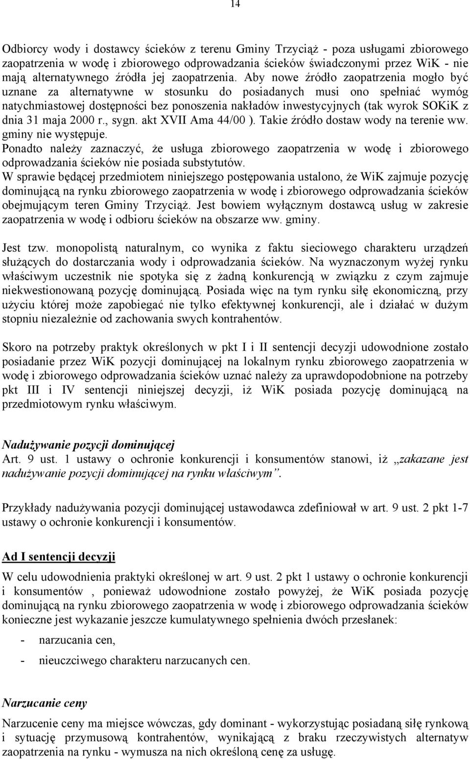 Aby nowe źródło zaopatrzenia mogło być uznane za alternatywne w stosunku do posiadanych musi ono spełniać wymóg natychmiastowej dostępności bez ponoszenia nakładów inwestycyjnych (tak wyrok SOKiK z