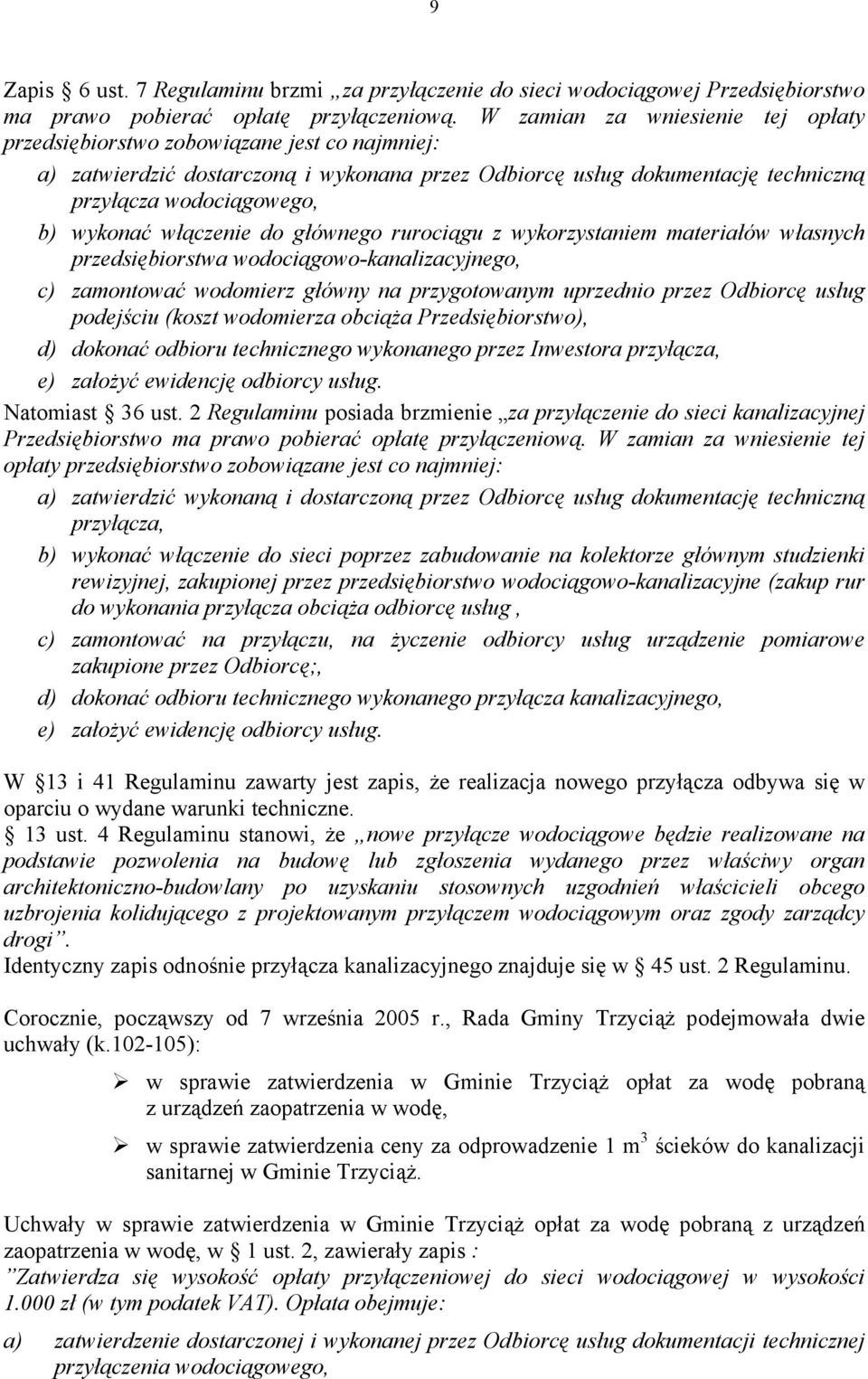 włączenie do głównego rurociągu z wykorzystaniem materiałów własnych przedsiębiorstwa wodociągowo-kanalizacyjnego, c) zamontować wodomierz główny na przygotowanym uprzednio przez Odbiorcę usług