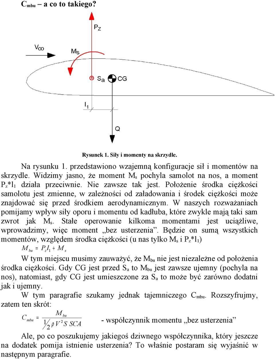 Położenie środka ciężkości samolotu jest zmienne, w zależności od załadowania i środek ciężkości może znajdować się przed środkiem aerodynamicznym.