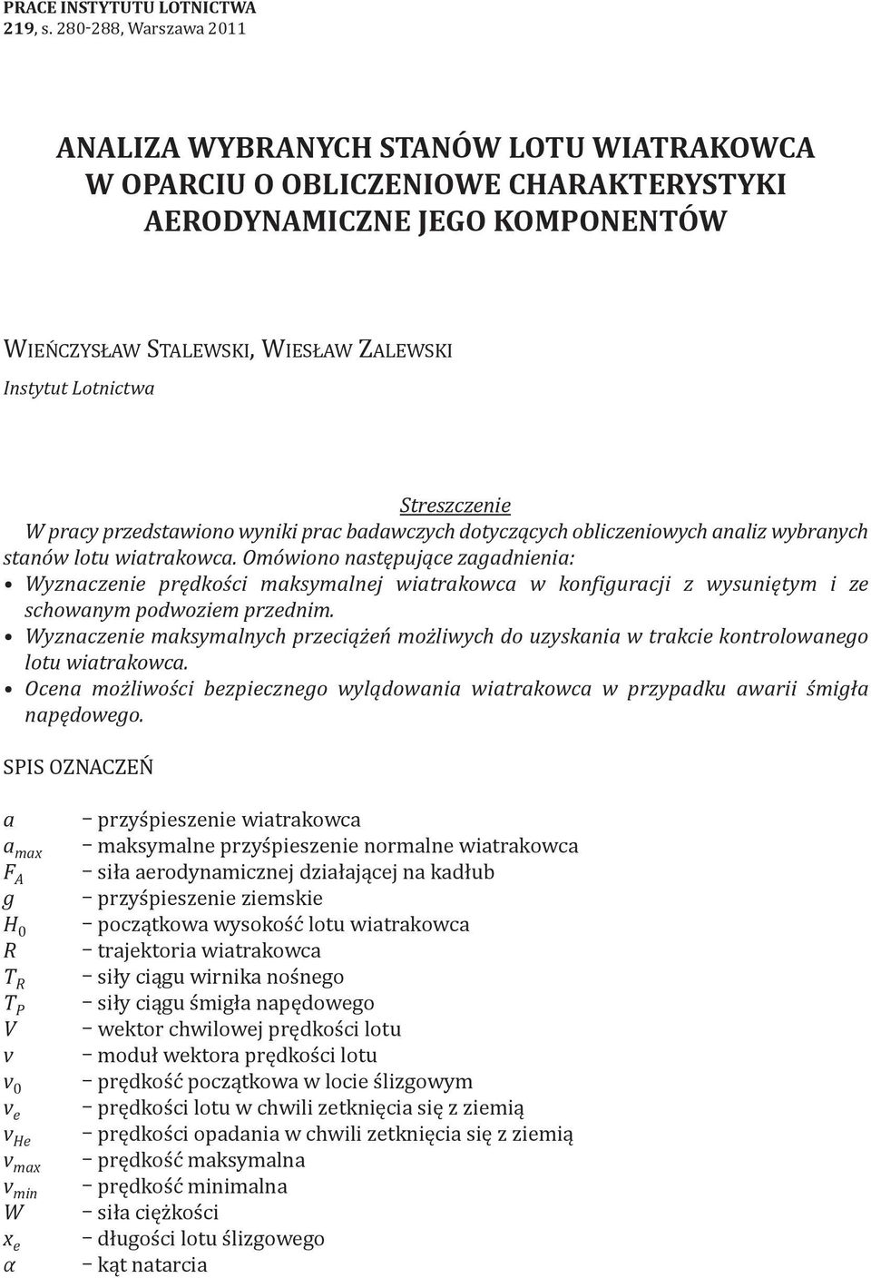 Streszczenie W pracy przedstawiono wyniki prac badawczych dotyczących obliczeniowych analiz wybranych stanów lotu wiatrakowca.
