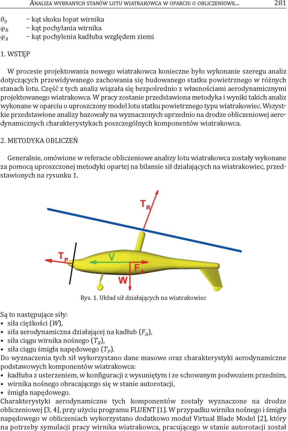 część z tych analiz wiązała się bezpośrednio z własnościami aerodynamicznymi projektowanego wiatrakowca.