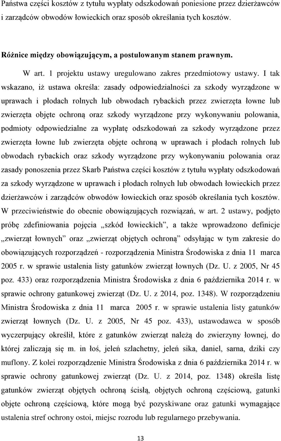 I tak wskazano, iż ustawa określa: zasady odpowiedzialności za szkody wyrządzone w uprawach i płodach rolnych lub obwodach rybackich przez zwierzęta łowne lub zwierzęta objęte ochroną oraz szkody