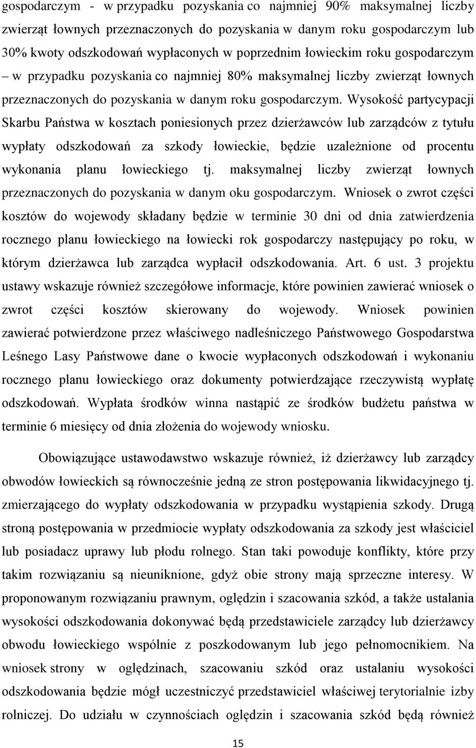 Wysokość partycypacji Skarbu Państwa w kosztach poniesionych przez dzierżawców lub zarządców z tytułu wypłaty odszkodowań za szkody łowieckie, będzie uzależnione od procentu wykonania planu