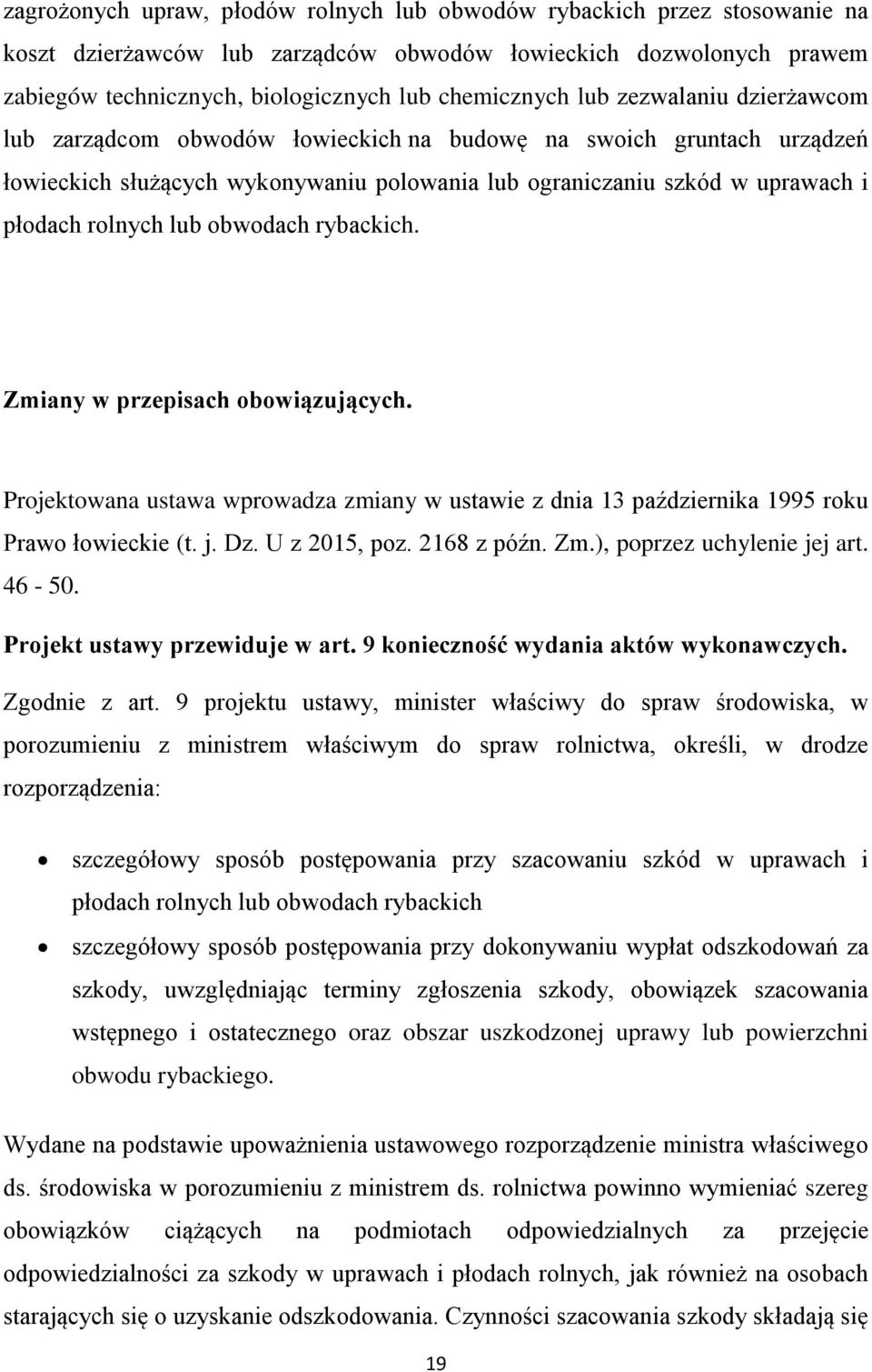 obwodach rybackich. Zmiany w przepisach obowiązujących. Projektowana ustawa wprowadza zmiany w ustawie z dnia 13 października 1995 roku Prawo łowieckie (t. j. Dz. U z 2015, poz. 2168 z późn. Zm.), poprzez uchylenie jej art.