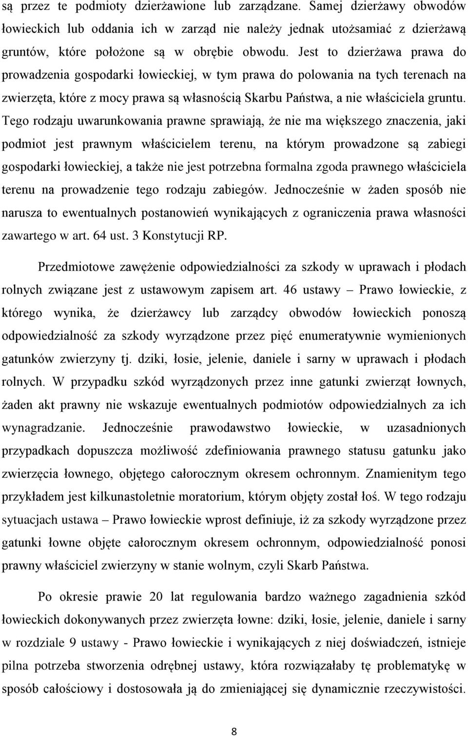 Tego rodzaju uwarunkowania prawne sprawiają, że nie ma większego znaczenia, jaki podmiot jest prawnym właścicielem terenu, na którym prowadzone są zabiegi gospodarki łowieckiej, a także nie jest