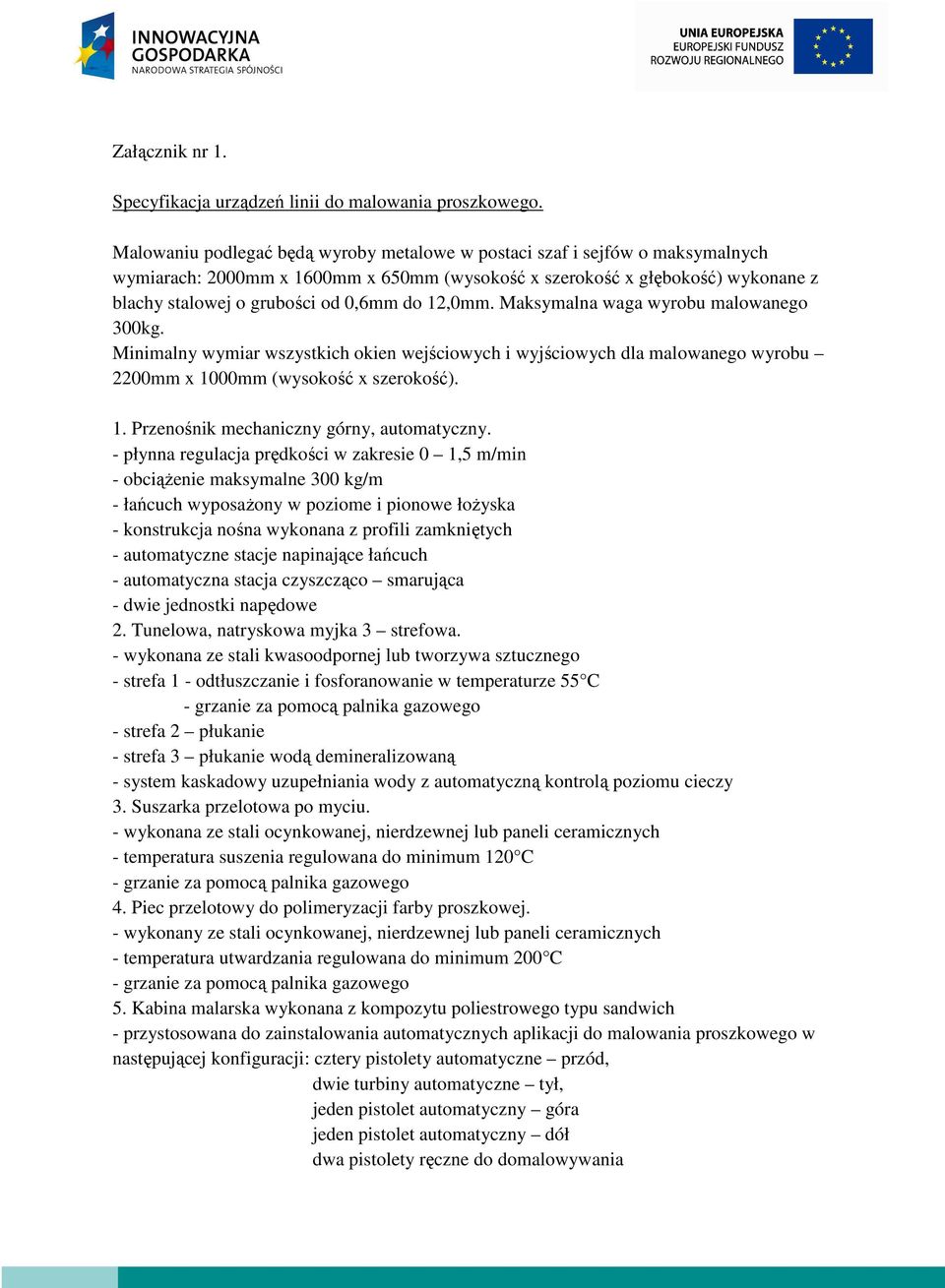 12,0mm. Maksymalna waga wyrobu malowanego 300kg. Minimalny wymiar wszystkich okien wejściowych i wyjściowych dla malowanego wyrobu 2200mm x 1000mm (wysokość x szerokość). 1. Przenośnik mechaniczny górny, automatyczny.