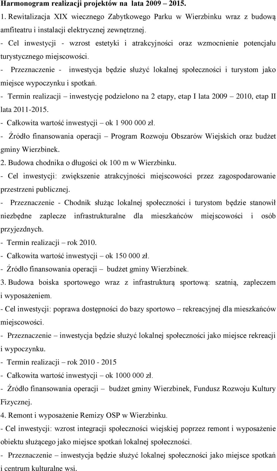 - Przeznaczenie - inwestycja będzie służyć lokalnej społeczności i turystom jako miejsce wypoczynku i spotkań.
