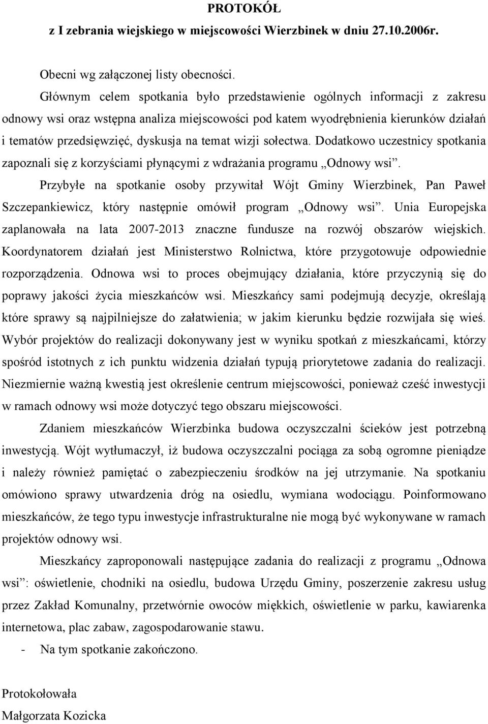 temat wizji sołectwa. Dodatkowo uczestnicy spotkania zapoznali się z korzyściami płynącymi z wdrażania programu Odnowy wsi.