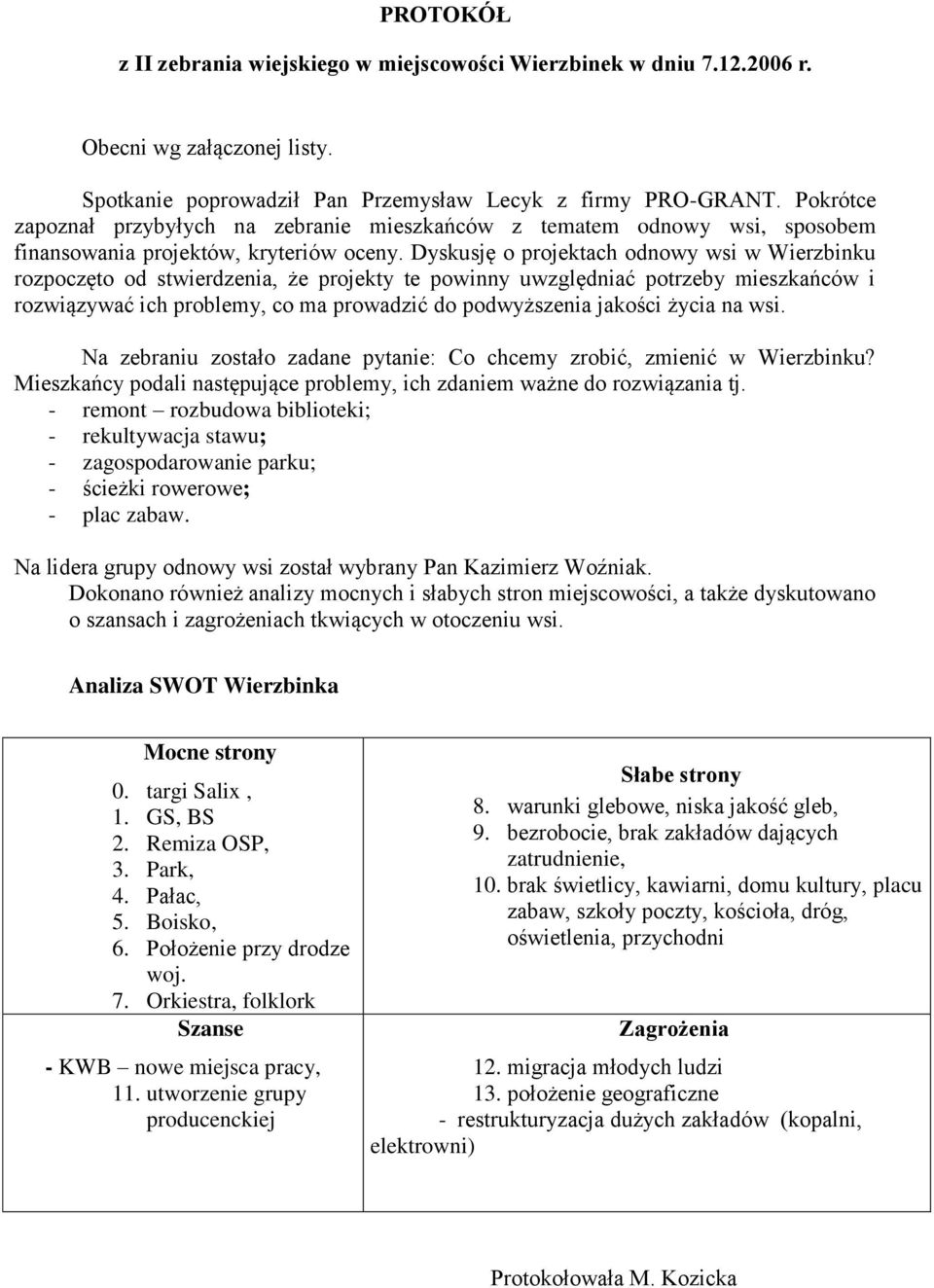 Dyskusję o projektach odnowy wsi w Wierzbinku rozpoczęto od stwierdzenia, że projekty te powinny uwzględniać potrzeby mieszkańców i rozwiązywać ich problemy, co ma prowadzić do podwyższenia jakości