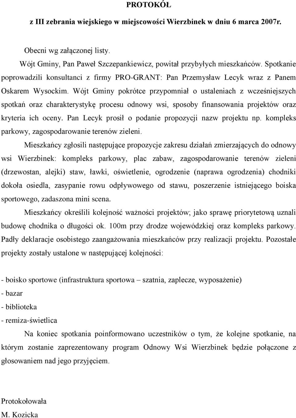 Wójt Gminy pokrótce przypomniał o ustaleniach z wcześniejszych spotkań oraz charakterystykę procesu odnowy wsi, sposoby finansowania projektów oraz kryteria ich oceny.