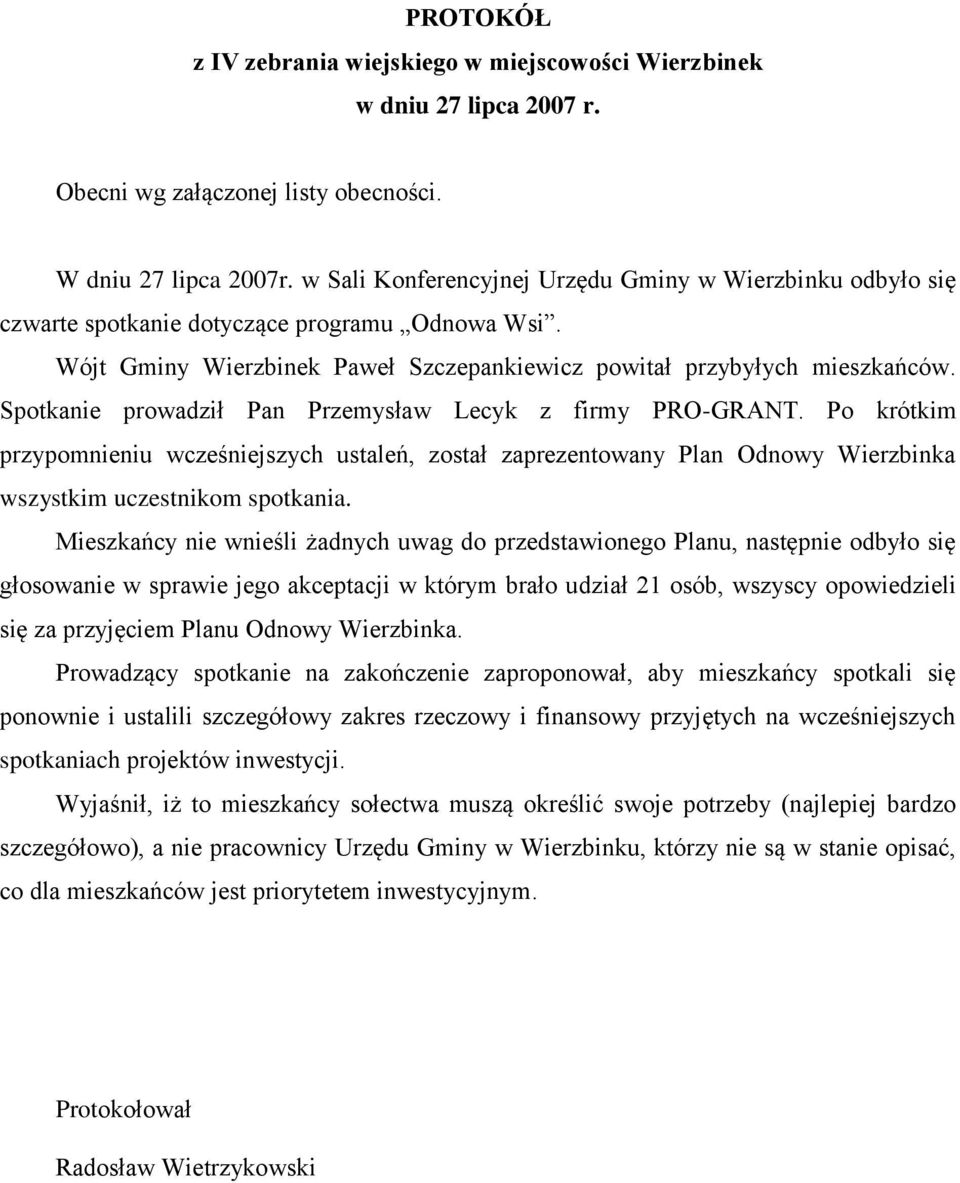 Spotkanie prowadził Pan Przemysław Lecyk z firmy PRO-GRANT. Po krótkim przypomnieniu wcześniejszych ustaleń, został zaprezentowany Plan Odnowy Wierzbinka wszystkim uczestnikom spotkania.