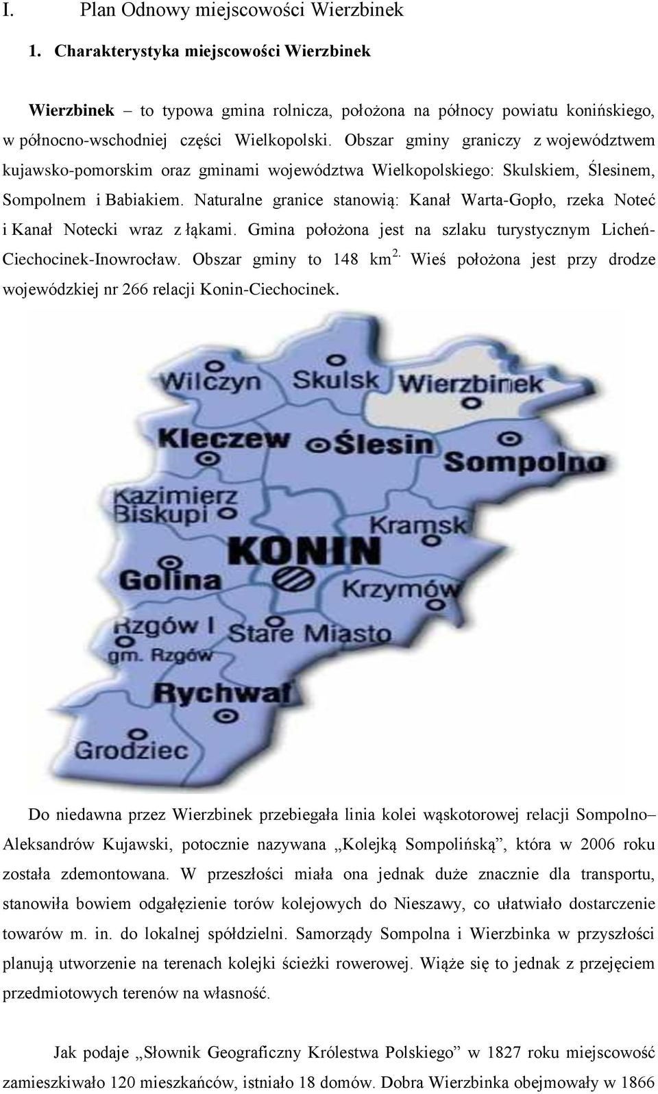 Obszar gminy graniczy z województwem kujawsko-pomorskim oraz gminami województwa Wielkopolskiego: Skulskiem, Ślesinem, Sompolnem i Babiakiem.